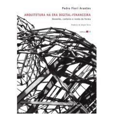 Arquitetura na era digital-financeira: Desenho, Canteiro e Renda da Forma