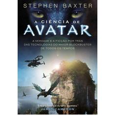 A Ciência de Avatar: a Verdade e a Ficção por Trás das Tecnologias do Maior Blockbuster de Todos os Tempos