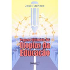Pequeno Dicionario Das Utopias Da Educacao - Wak