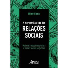 A mercantilização das relações sociais: modo de produção capitalista e formas sociais burguesas