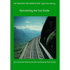 The Train Ride Thru Serra Do Mar - Pguá/Ctba Railway: Narrated By The Tour Guide