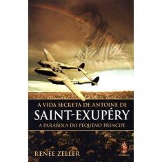 A Vida Secreta De Antoine De Saint-Exupery