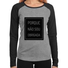 Baby Look Raglan Porque não sou obrigada Manga Longa - Foca na Moda, C