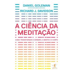 A ciência da meditação - como transformar O cérebro, A mente E O corpo