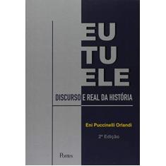 Eu, Tu, Ele. Discurso e Real da História
