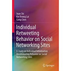 Individual Retweeting Behavior on Social Networking Sites: A Study on Individual Information Disseminating Behavior on Social Networking Sites