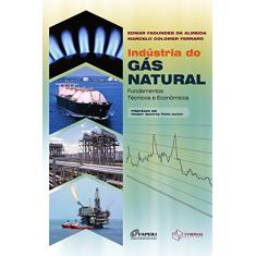 Indústria do Gás Natural: Fundamentos Técnicos e Econômicos: fundamentos técnicos e econômicos