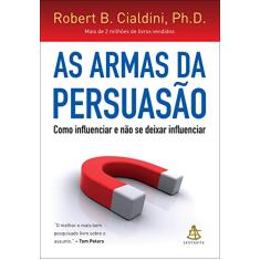 As armas da persuasão: Como influenciar e não se deixar influenciar