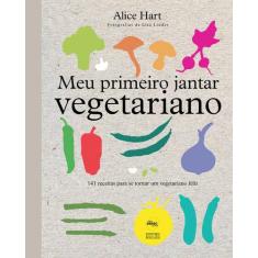 Livro - Meu Primeiro Jantar Vegetariano: 141 Receitas Para Se Tornar U