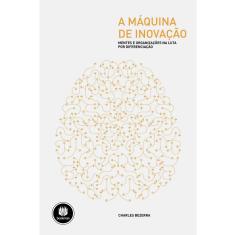 Livro - A Máquina de Inovação: Mentes e Organizações na Luta por Diferenciação