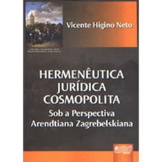Hermenêutica Jurídica Cosmopolita - Sob a Perspectiva Arendtiana Zagrebelskiana