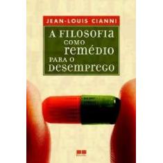 Livro A Filosofia Como Remédio Para o Desemprego - Jean-Louis Cianni