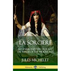 La Sorcière: Satanism and Witchcraft - The Witch of the Middle Ages (Hardcover)