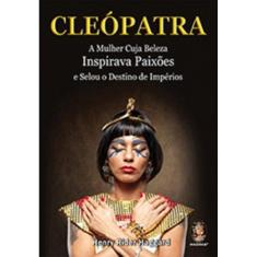 Cleopatra - A Mulher Cuja Beleza Inspirava Paixoes