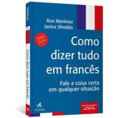 Livro - Como Dizer Tudo Em Francês - Fale A Coisa Certa Em Qualquer Situação