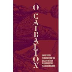 O Caibalion: Um estudo da filosofia hermética do Antigo Egito e da Grécia