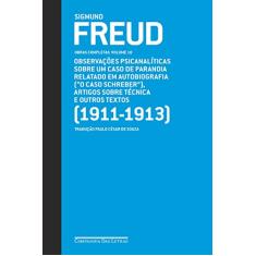 Freud (1911-1913) - Obras completas volume 10: Observações psicanalíticas sobre um caso de paranoia relatado em autobiografia ("O caso Schreiber"), artigos sobre técnica e outros textos