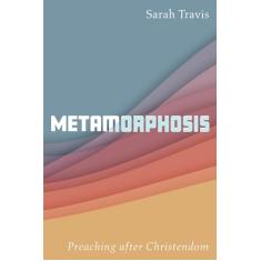 Metamorphosis: Preaching After Christendom
