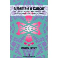 A mente e o câncer: um cientista explica como a mente sabe e pode...