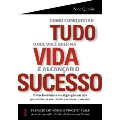 Como Conquistar Tudo o Que Você Quer na Vida e Alcançar o Sucesso