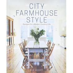 City Farmhouse Style: Designs for a Modern Country Life