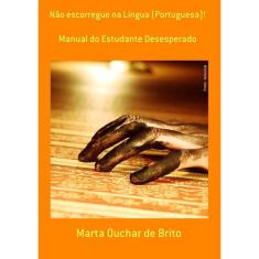 Não Escorregue Na Língua (Portuguesa)!: Manual Do Estudante Desesperado