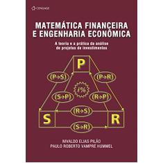 Matemática Financeira e Engenharia Econômica: a Teoria e a Prática da Análise de Projetos de Investimentos