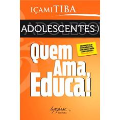 Adolescentes: Quem ama, educa!