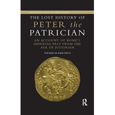 The Lost History of Peter the Patrician: An Account of Rome's Imperial Past from the Age of Justinian