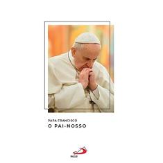 Papa Francisco - O Pai Nosso