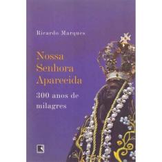 Nossa Senhora Aparecida - 300 Anos de Milagres