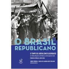 O Brasil Republicano: O tempo do liberalismo oligárquico (Vol. 1): Da Proclamação da República à Revolução de 1930