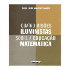 Quatro Visoes Iluministas Sobre A Educacao Matematica - Unicamp