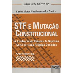 STF e Mutação Constitucional - A Ampliação de Poderes da Suprema Corte por suas Próprias Decisões - Coleção FGV Direito Rio