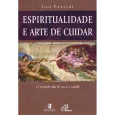 Espiritualidade e Arte De Cuidar - o Sentido Da Fé Para a Saúde