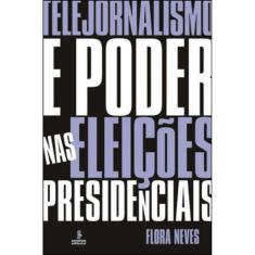 Telejornalismo E Poder Nas Eleições Presidenciais
