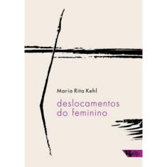 Deslocamentos Do Feminino - A Mulher Freudiana Na Passagem Para A Modernidade