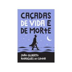 Livro Caçadas De Vida E De Morte João Gilberto Rodrigues Da Cunha