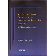 Tratado de Direito Constitucional Financeiro e Tributário: os Tributos na Constituição (Volume 4)