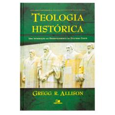 Teologia Histórica - Gregg r. Allison