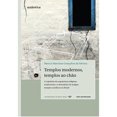 Templos modernos, templos ao chão: A Trajetória da Arquitetura Religiosa Modernista e a Demolição de Antigos Templos Católicos no Brasil