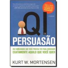 Qi De Persuasao - Dez Habilidades Que Voce Precisa Ter Para Conseguir Exatamente Aquilo Que Voce Quer