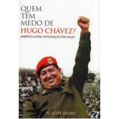 Quem Tem Medo De Hugo Chávez: América Latina: Integração Pra Valer