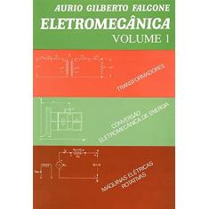 Eletromecânica: Transformadores, Conversão Eletromecânica de Energia, Máquinas Elétricas Rotativas (Volume 1)