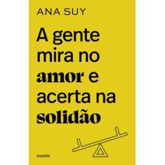 Livro - A gente mira no amor e acerta na solidão