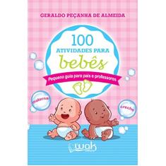 100 Atividades Para Bebês: Pequeno Guia Para Pais E Professores