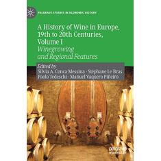 A History of Wine in Europe, 19th to 20th Centuries, Volume I: Winegrowing and Regional Features