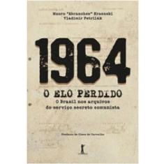 1964 - O Elo Perdido - O Brasil Nos Arquivos Do Serviço Secreto Comunista