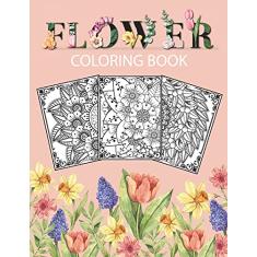 Flower Coloring Book: Adult Coloring Book with beautiful floral designs, bouquets, realistic flowers, sunflowers, roses, leaves, butterfly, spring, and summer