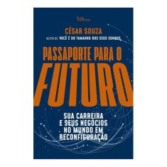 Passaporte Para O Futuro - Sua Carreira e Seus Negócios no Mundo em Reconfiguração